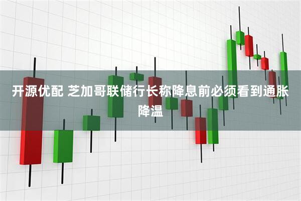 开源优配 芝加哥联储行长称降息前必须看到通胀降温