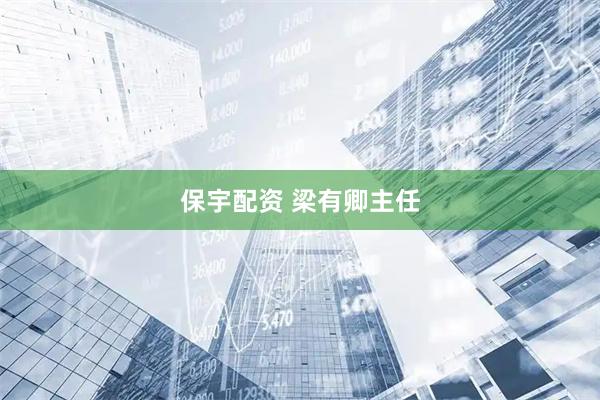 保宇配资 梁有卿主任